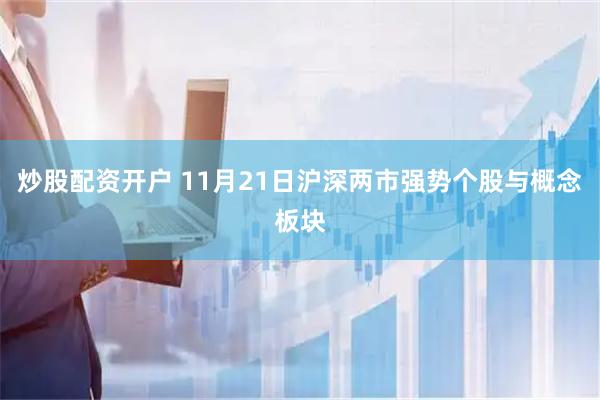 炒股配资开户 11月21日沪深两市强势个股与概念板块