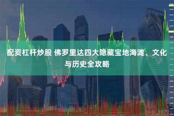 配资杠杆炒股 佛罗里达四大隐藏宝地海滩、文化与历史全攻略