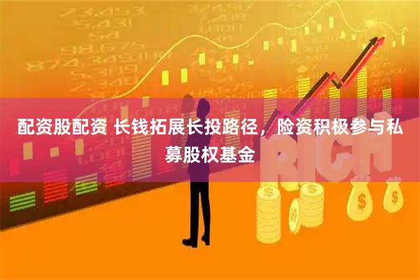 配资股配资 长钱拓展长投路径，险资积极参与私募股权基金
